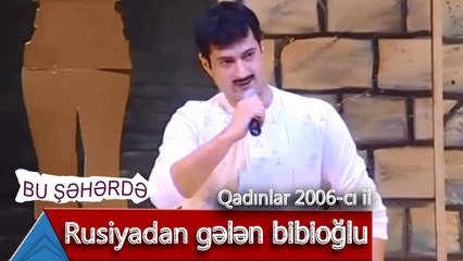 Bu Şəhərdə - Rusiyadan gələn bibioğlu (Qadınlar, 2006)