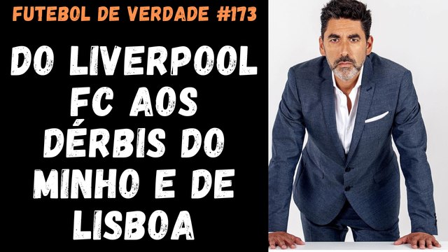 Futebol de Verdade #173 Do Liverpool FC aos dérbis do Minho e de Lisboa