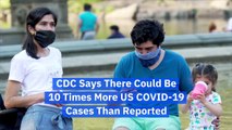 CDC Says There Could Be 10 Times More US COVID-19 Cases Than Reported