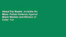 About For Books  Invisible No More: Police Violence Against Black Women and Women of Color  For