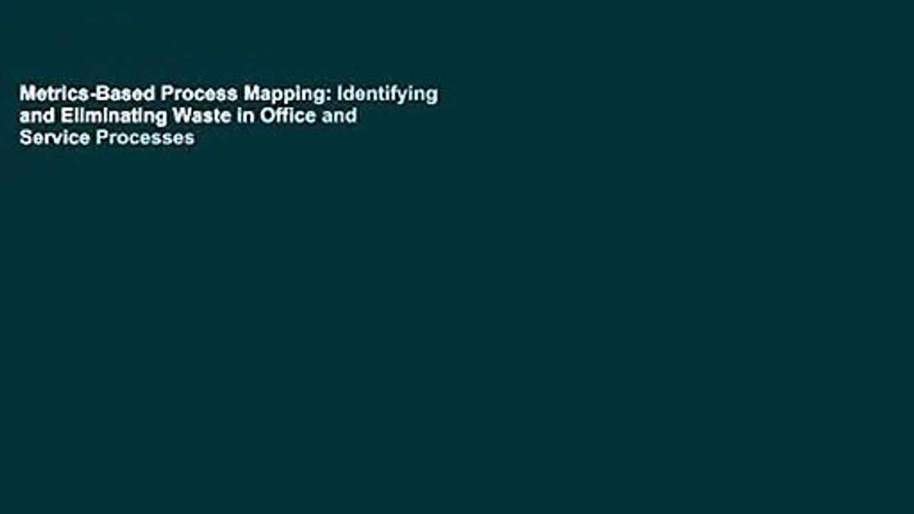 Metrics-Based Process Mapping: Identifying and Eliminating Waste in Office and