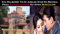 Kya Majboori Thi Ki Jubilee Star Ko Bechna Pada Rajesh khanna Ko Apna Bungalow
