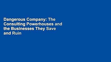 Dangerous Company: The Consulting Powerhouses and the Businesses They Save and