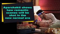 Aparshakti shows how romantic scenes will be shot in the new normal era
