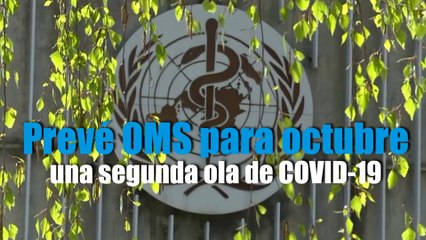 Prevé OMS para octubre una segunda ola de COVID-19
