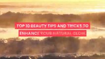 TOP 10 BEAUTY TIPS AND TRICKS TO ENHANCE YOUR NATURAL GLOW