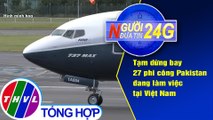 Người đưa tin 24G (6g30 ngày 29/6/2020): Dừng bay 27 phi công Pakistan đang làm việc tại Việt Nam