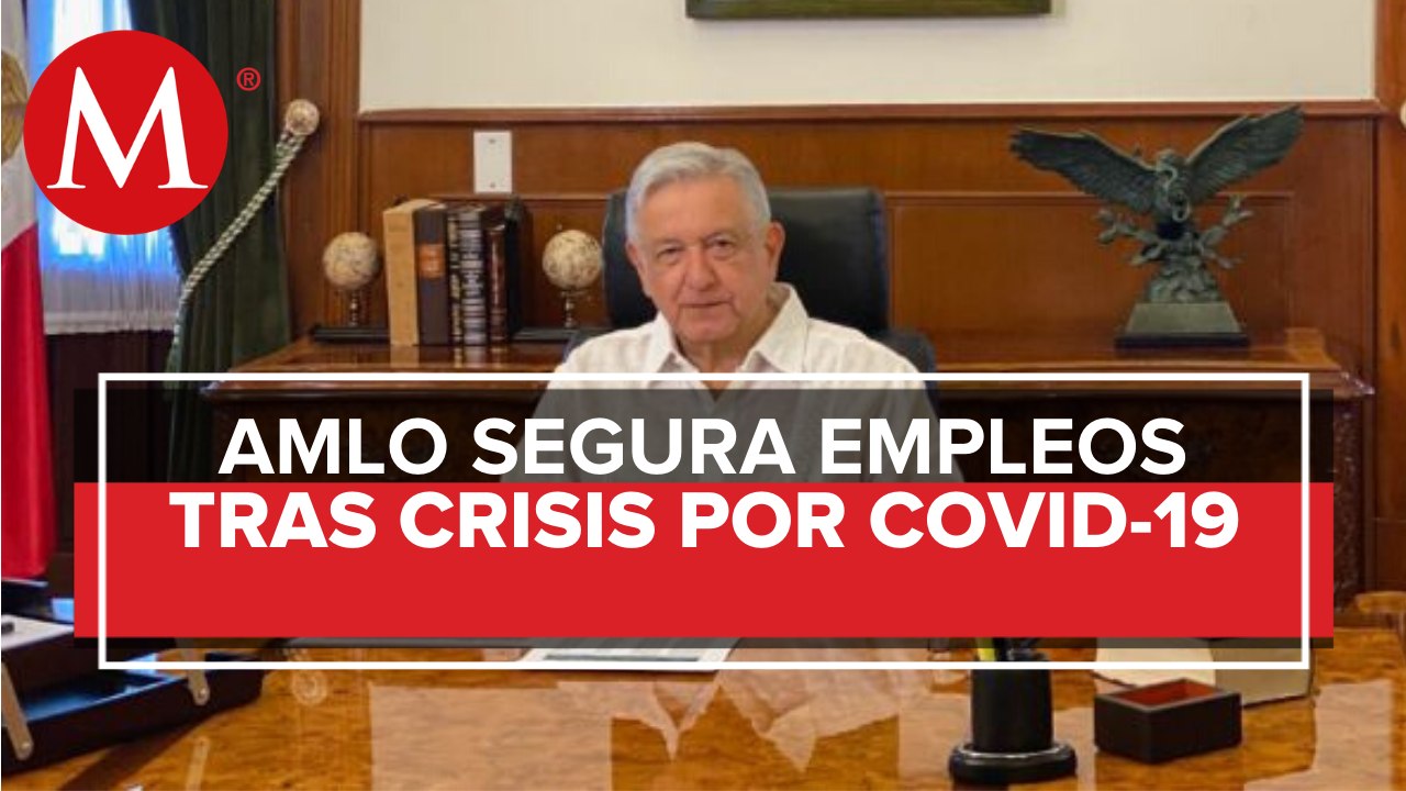 En julio no habrá desempleo tras crisis económica por covid-19, prevé AMLO