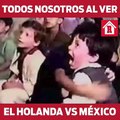 Todos nosotros al ver el Holanda México