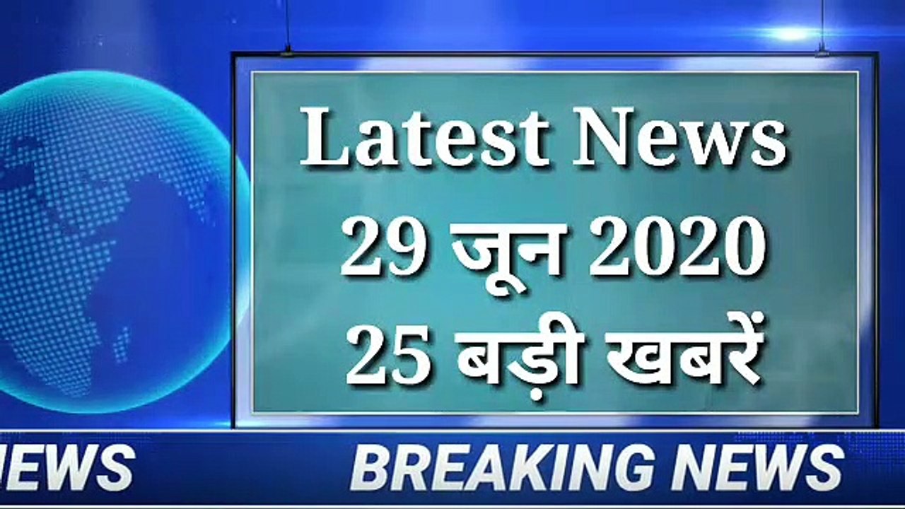 29 June 2020: अब तक की 25 बड़ी खबरें। Latest 25 news today.