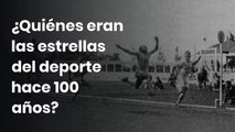 ¿Quiénes eran las estrellas del deporte hace 100 años?
