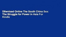 D0wnload Online The South China Sea: The Struggle for Power in Asia For Kindle