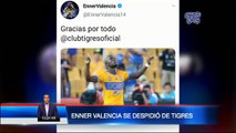 ¡URGENTE! Enner Valencia se despide de Tigres y su futuro estaría en Europa