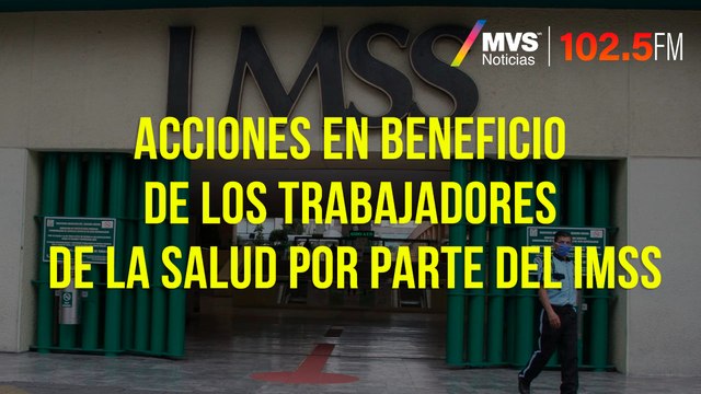 Acciones en beneficio de los trabajadores de la salud por parte del IMSS