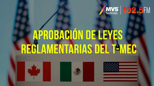 Aprobación de leyes reglamentarias del T-MEC
