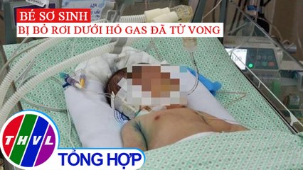 Bé sơ sinh bị bỏ dưới hố ga ở Hà Nội đã tử vong