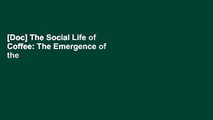 [Doc] The Social Life of Coffee: The Emergence of the British Coffeehouse Full