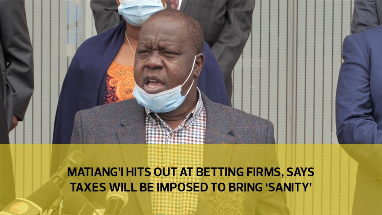 Matiang'i hits out at betting firms, says taxes will be imposed to bring 'sanity'