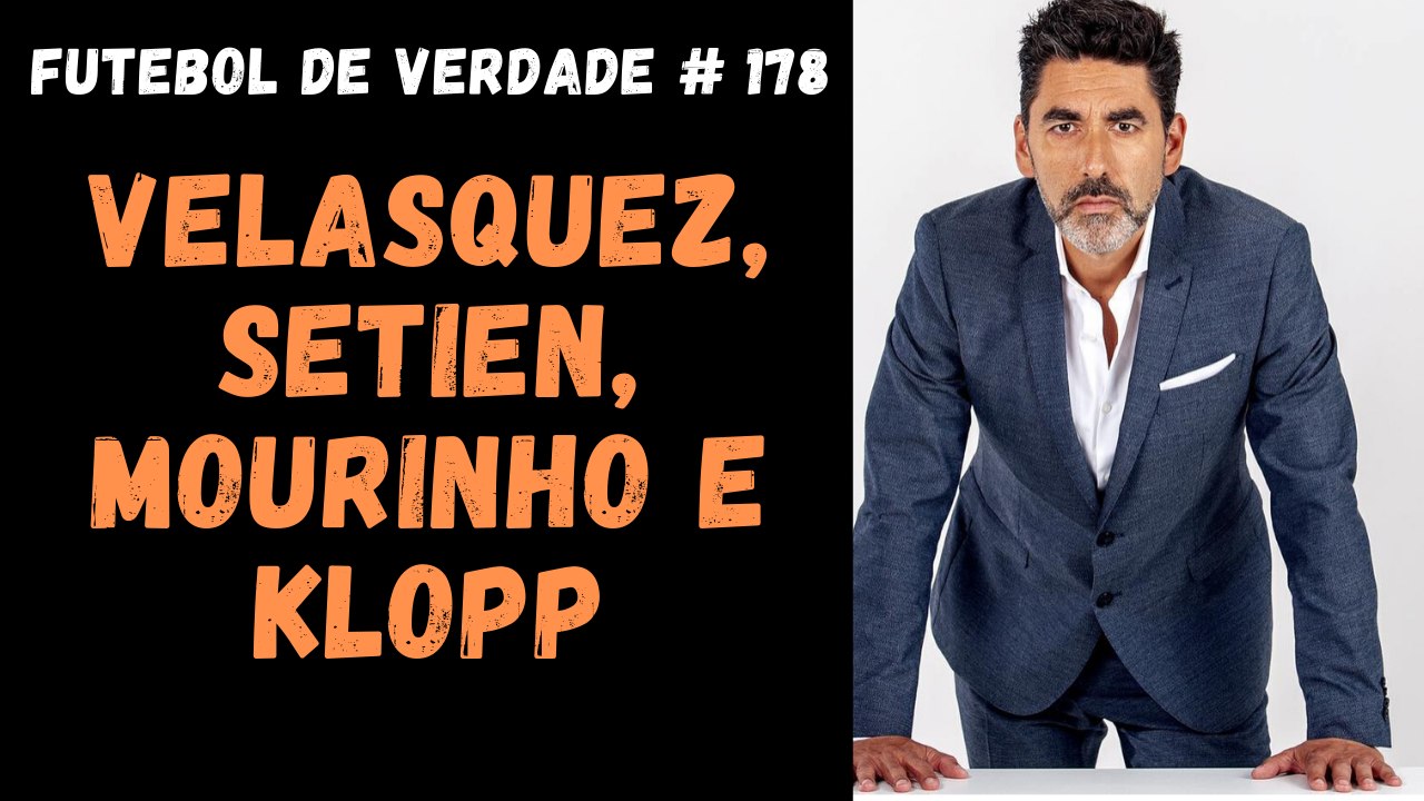 Futebol de Verdade #178 - Velasquez, Setien, Mourinho e Klopp