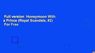 Full version  Honeymoon With a Prince (Royal Scandals, #2)  For Free