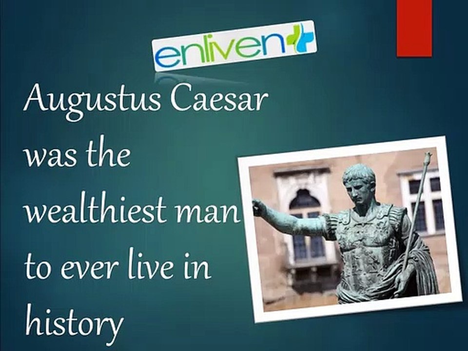 Augustus Caesar was the wealthiest man to ever live in history.