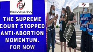 The Supreme Court Stopped Anti-Abortion Momentum. Until further notice.