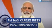 PM says, carelessness is causing Covid 19