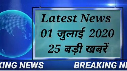 01 July 2020 : आज की 25 ताजा और बड़ी खबरें। Latest 25  news today