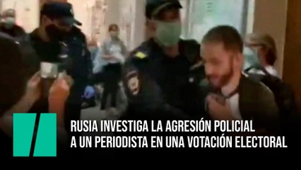 Rusia investiga la agresión policial a un periodista en una votación electoral