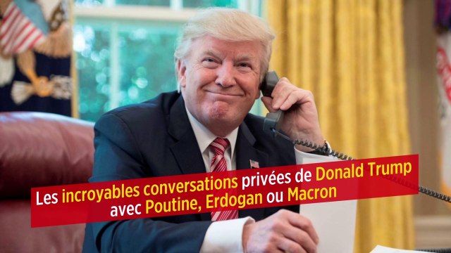 Les incroyables conversations privées de Donald Trump avec Poutine, Erdogan ou Macron