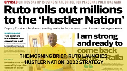 The Morning Brief: Ruto launches 'Hustler Nation' 2022 strategy