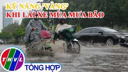 Những kỹ năng "vàng" lái xe an toàn trong mùa mưa bão