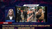 Seattle police clear CHOP zone and make arrests after mayor orders ... - 1breakingnews.com