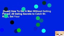 [Read] How To Get A Man Without Getting Played: 29 Dating Secrets to Catch Mr. Right, Set Your