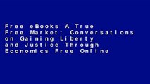 Free eBooks A True Free Market: Conversations On Gaining Liberty And Justice