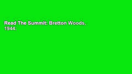 Read The Summit: Bretton Woods, 1944: J. M. Keynes and the Reshaping of the