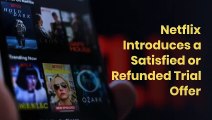 Netflix Introduces a Satisfied or Refunded Trial Offer