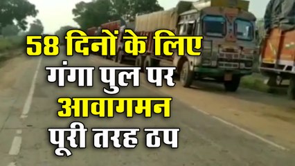 58 दिनों के लिए गंगा पुल पर आवागमन पूरी तरह ठप, सैकड़ो गांव प्रभावित