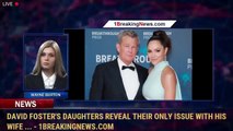 David Foster's daughters reveal their only issue with his wife ... - 1breakingnews.com