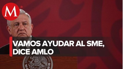 AMLO ayudará a SME a regresar a la democracia