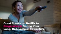 Great Shows on Netflix to Binge-Watch During Your Long, Hot, Locked-Down July