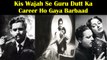 Kis Wajah Se Guru Dutt Ka Career Ho Gaya Barbaad