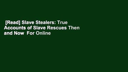[Read] Slave Stealers: True Accounts of Slave Rescues Then and Now  For Online