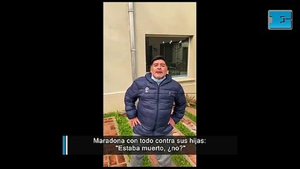 Maradona con todo contra sus hijas: "Estaba muerto, ¿no?"