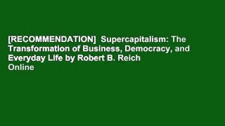[RECOMMENDATION]  Supercapitalism: The Transformation of Business, Democracy,