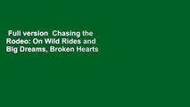 Full version  Chasing the Rodeo: On Wild Rides and Big Dreams, Broken Hearts and Broken Bones,