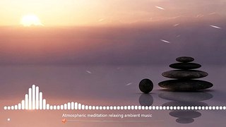 Atmospheric Meditation Relaxing Ambient Music