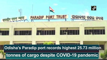 Odisha's Paradip port handled 25.73 million tonnes of cargo despite Covid-19