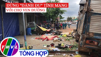Đừng "đánh đu" tính mạng ở những khu chợ tự phát
