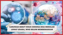 Waduh! Ratusan Ilmuwan Sebut Virus Corona Mengudara,  WHO Belum Membenarkan